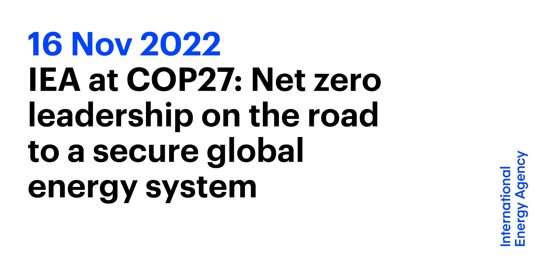 IEA at COP27: Accelerating to Net Zero in the new energy paradigm ...